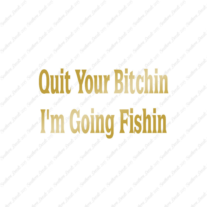 Quit Bitchin Going Fishing