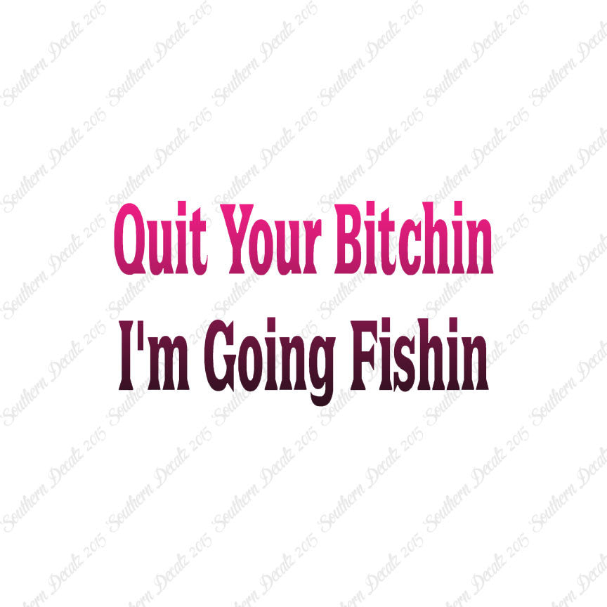 Quit Bitchin Going Fishing