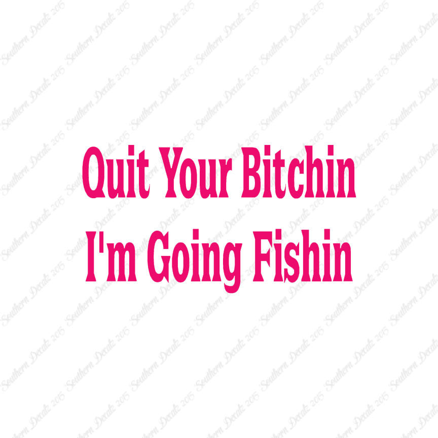 Quit Bitchin Going Fishing