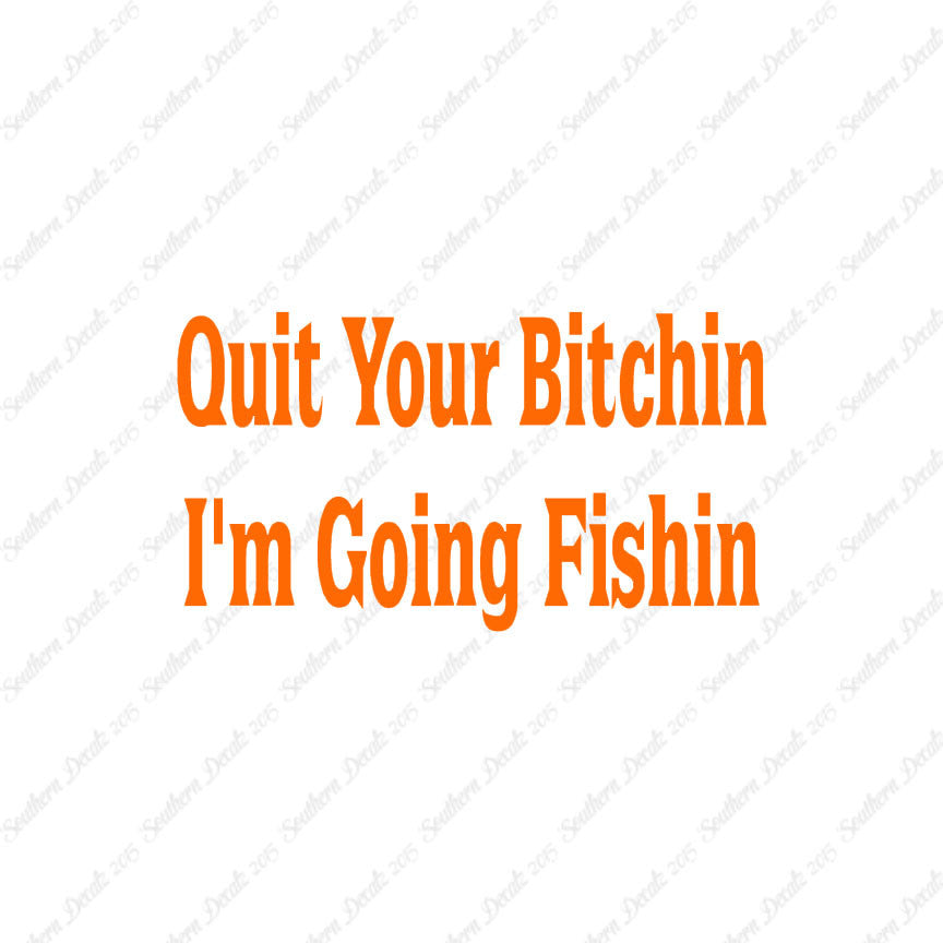 Quit Bitchin Going Fishing