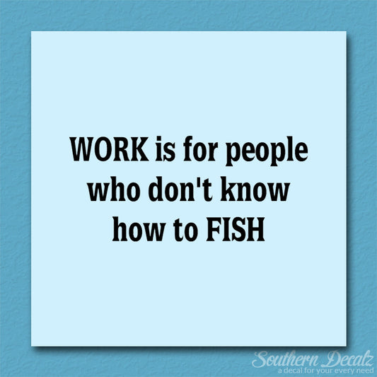Work Is For People Don't Fish