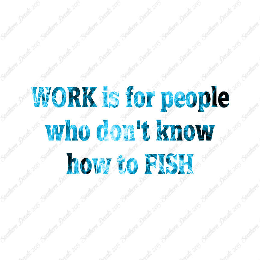 Work Is For People Don't Fish