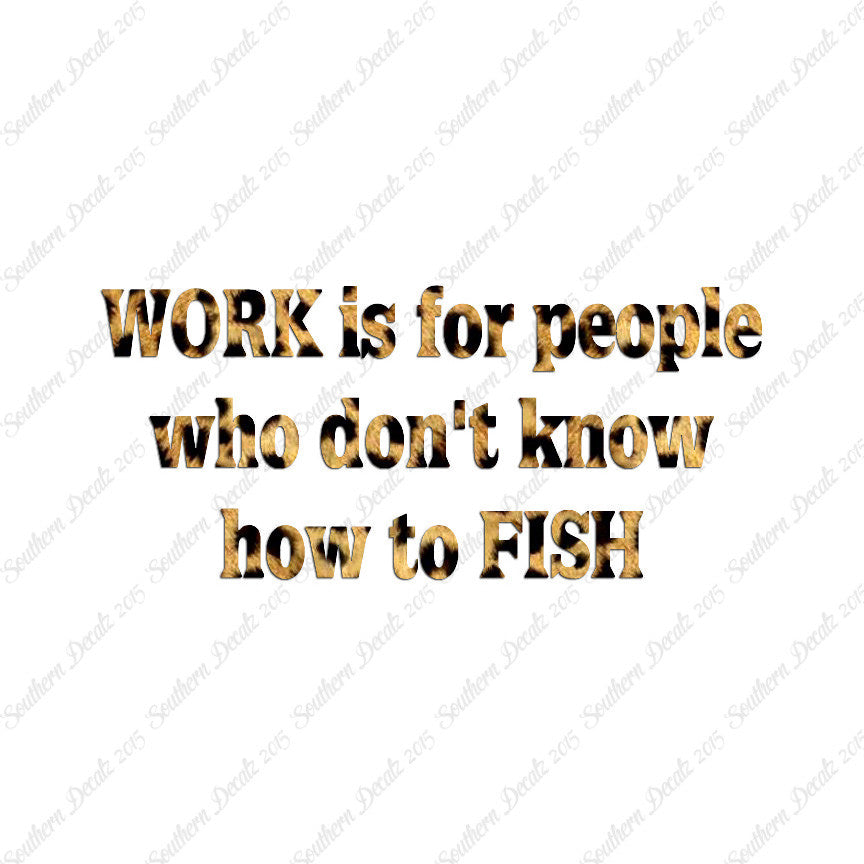 Work Is For People Don't Fish