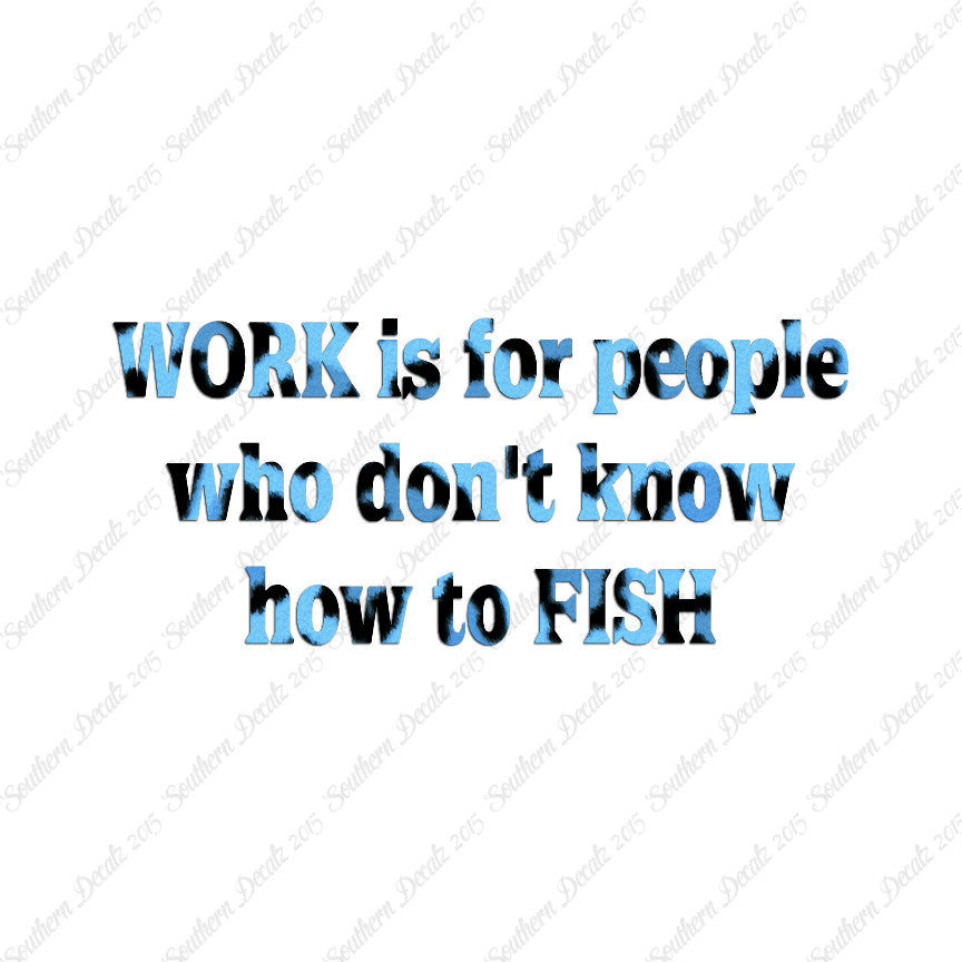 Work Is For People Don't Fish