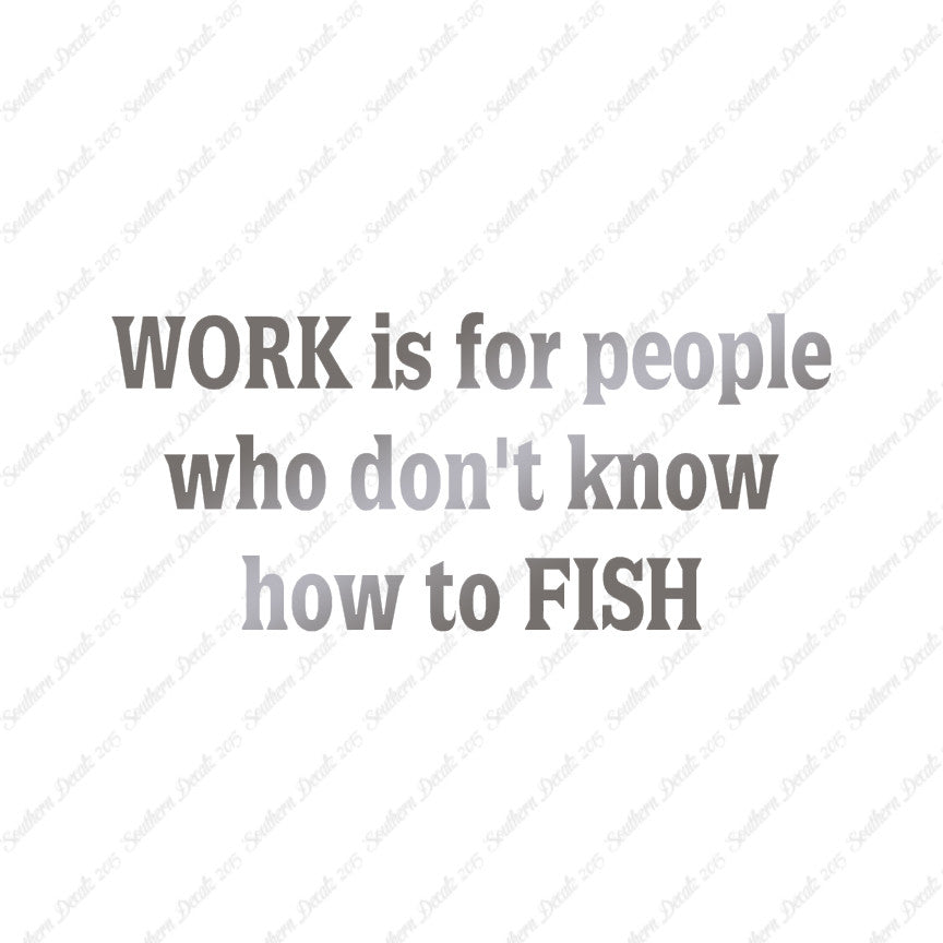 Work Is For People Don't Fish