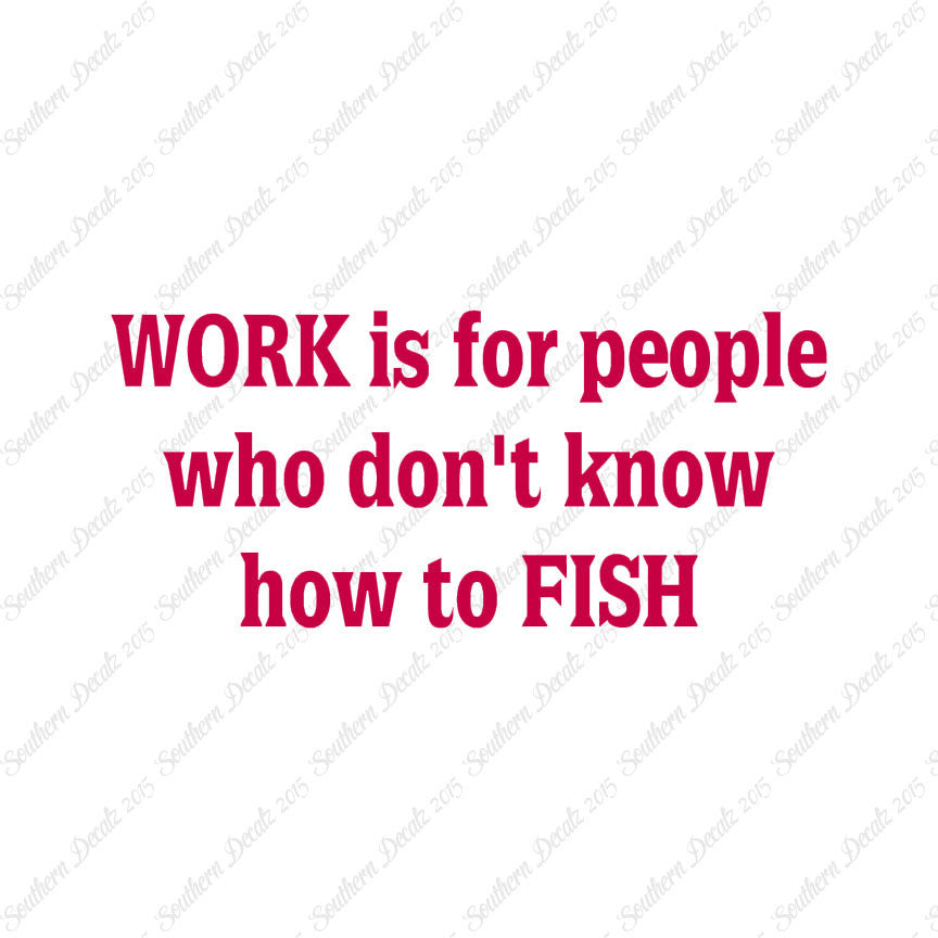 Work Is For People Don't Fish