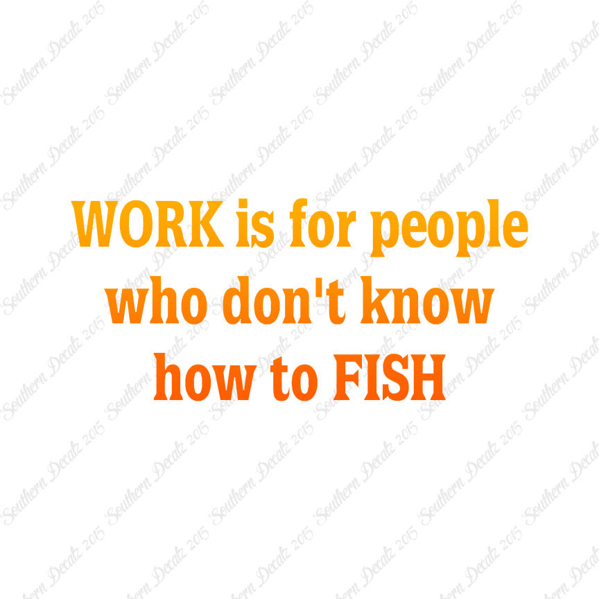 Work Is For People Don't Fish
