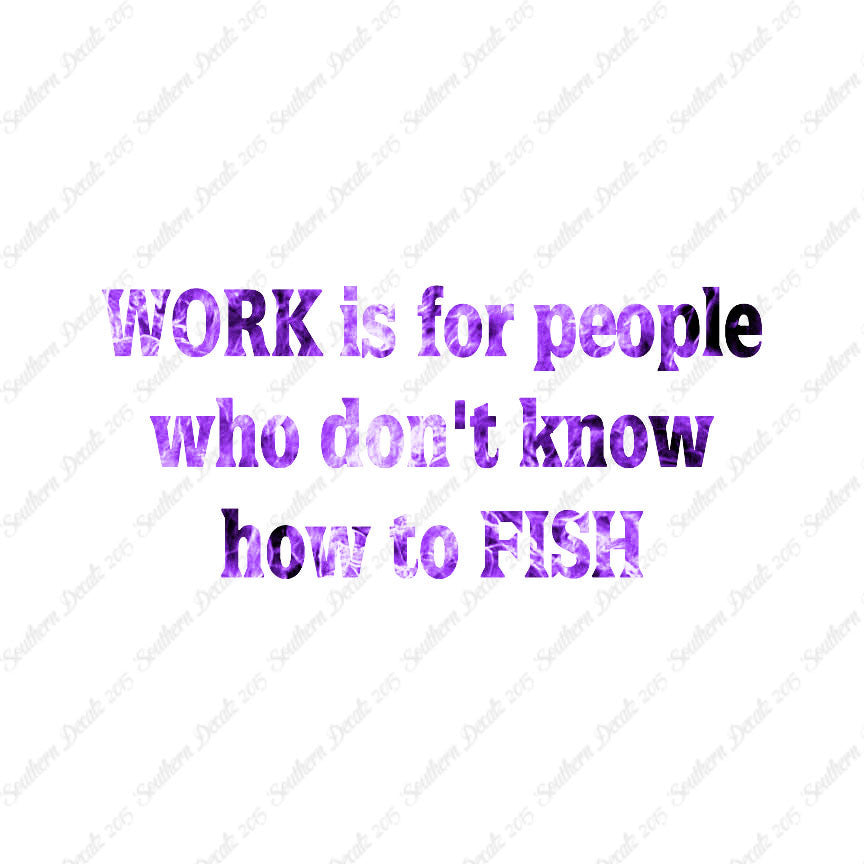 Work Is For People Don't Fish