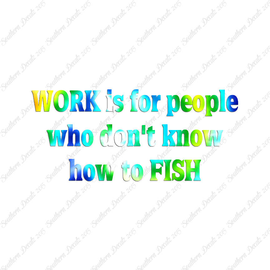 Work Is For People Don't Fish