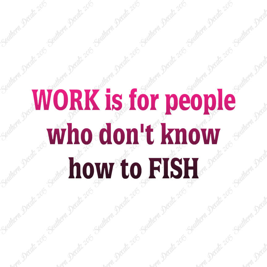 Work Is For People Don't Fish