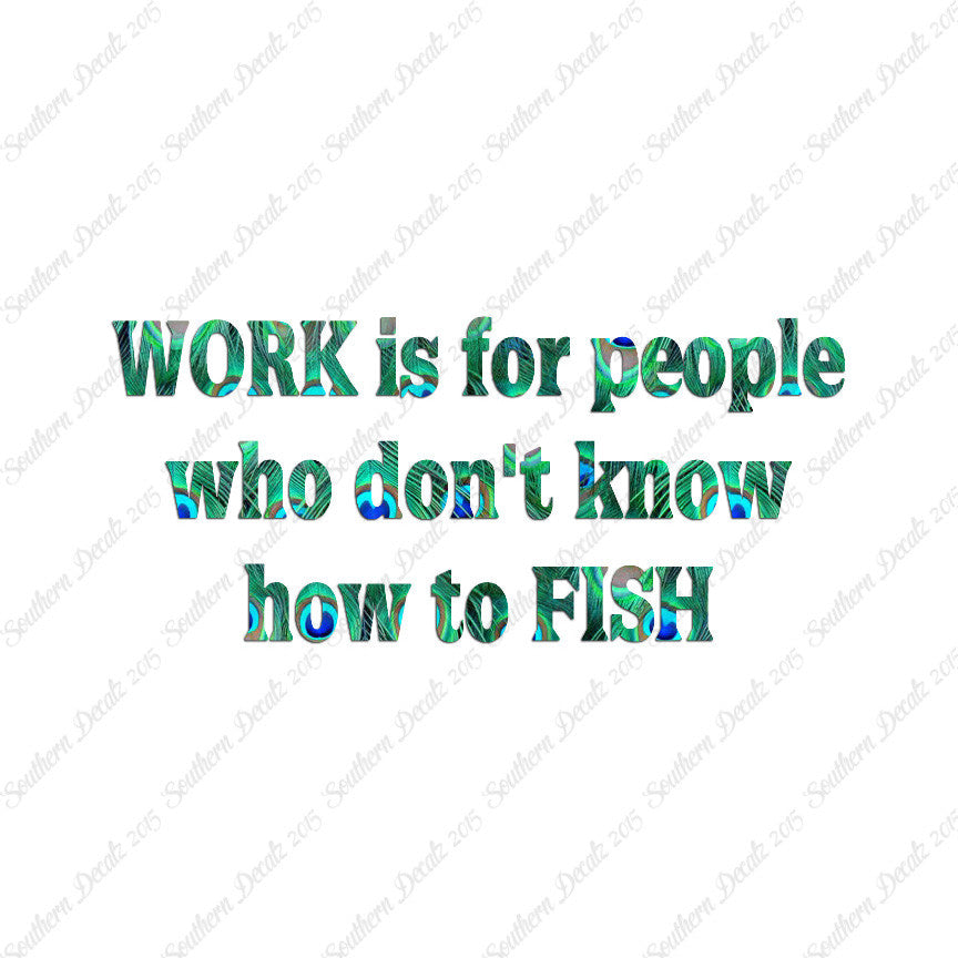 Work Is For People Don't Fish