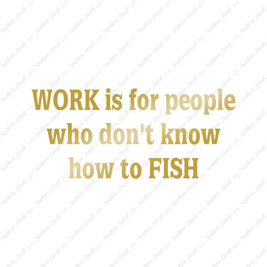 Work Is For People Don't Fish