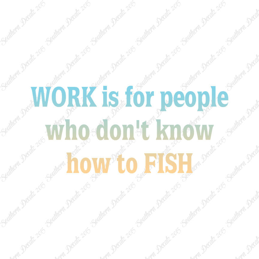 Work Is For People Don't Fish