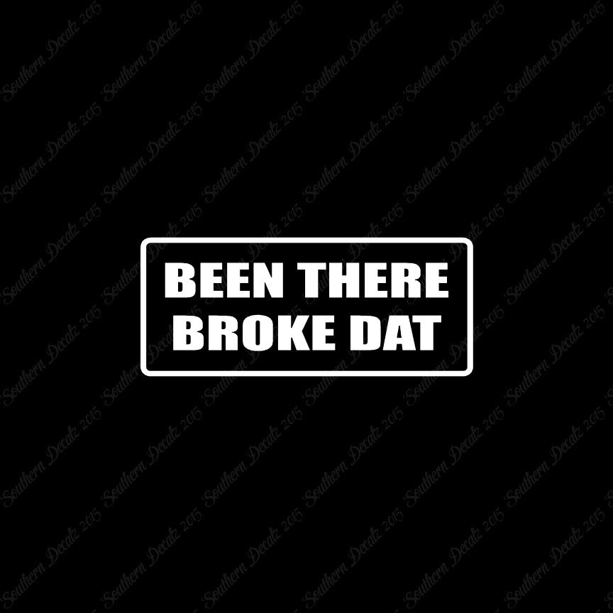 Been There Broke Dat