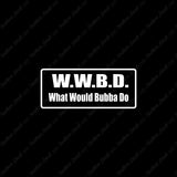 WWBD What Would Bubba Do