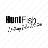Hunt Fish Nothing Else Matters