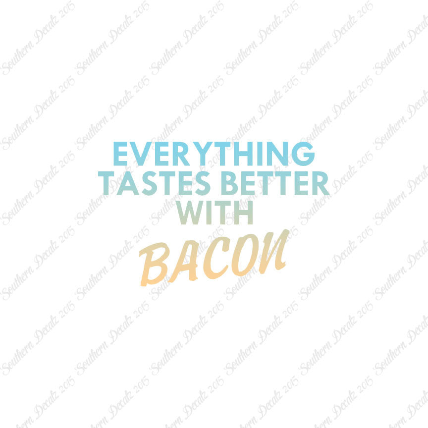 Everything Tastes Better With Bacon