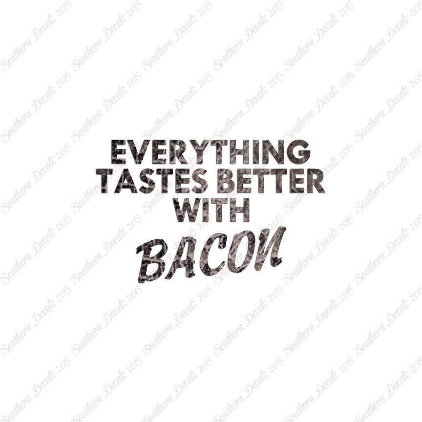 Everything Tastes Better With Bacon