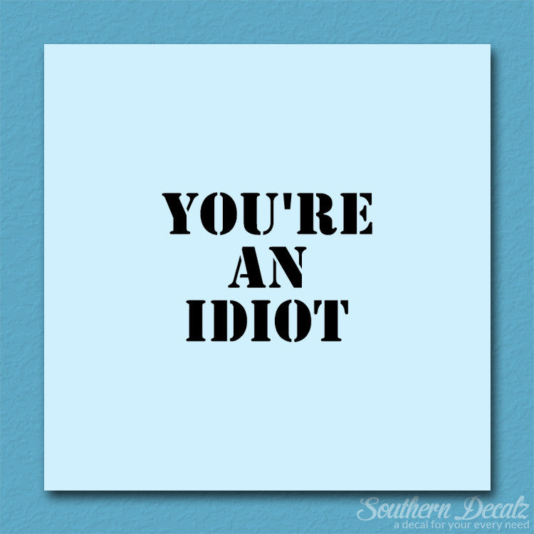 You're An Idiot