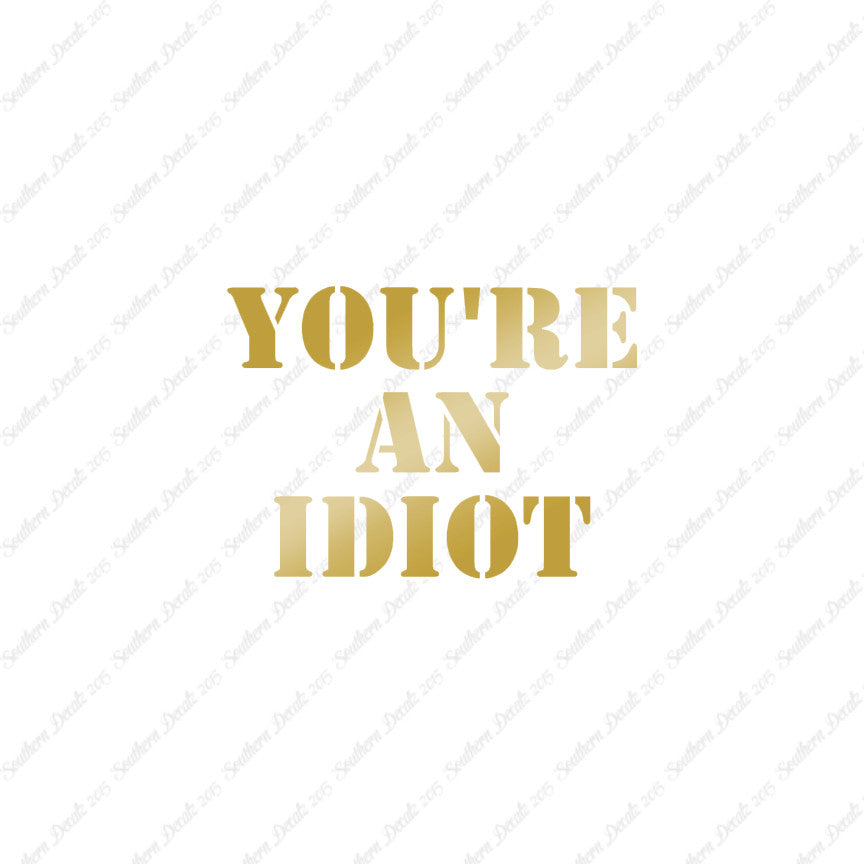You're An Idiot