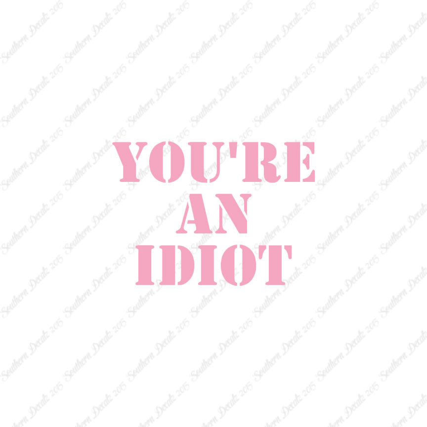 You're An Idiot