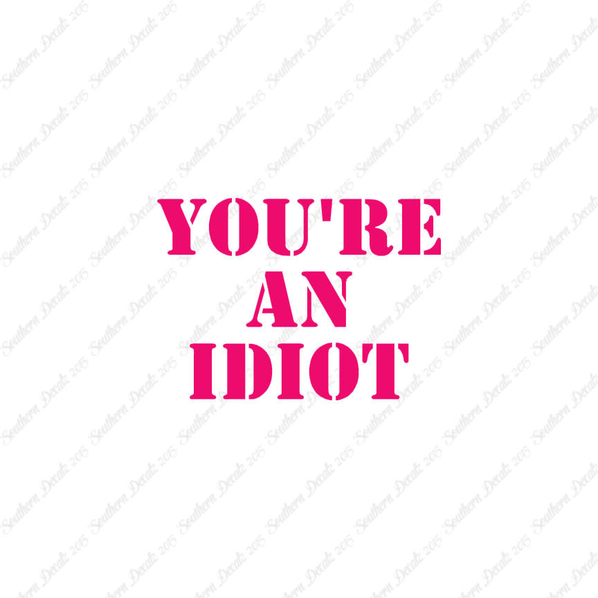 You're An Idiot