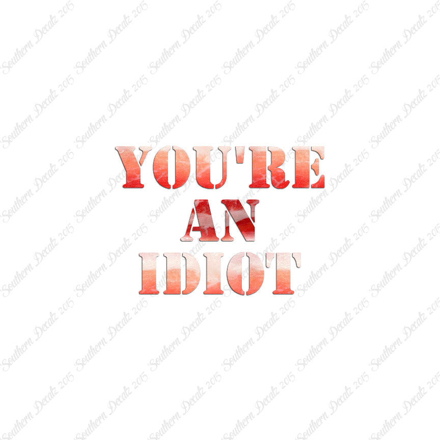 You're An Idiot