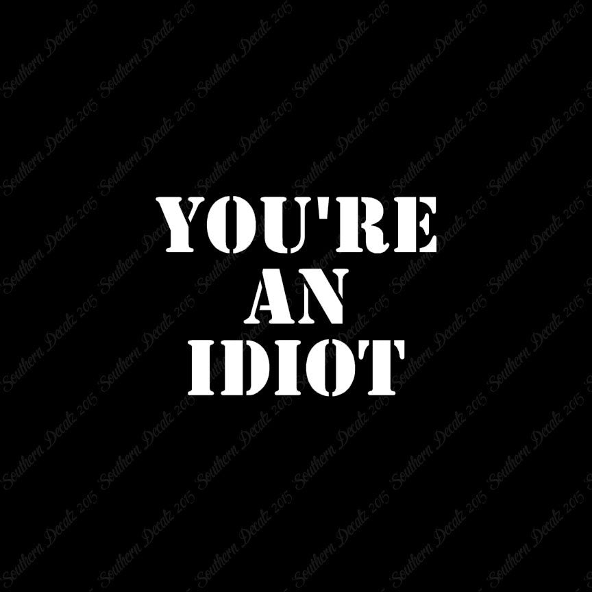 You're An Idiot