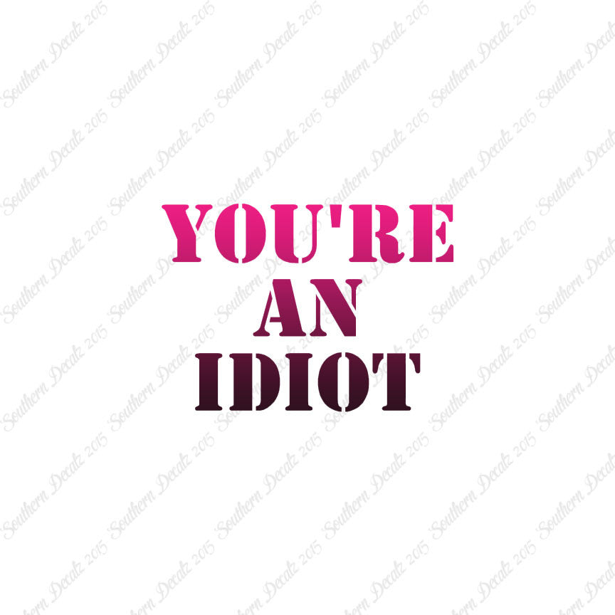 You're An Idiot