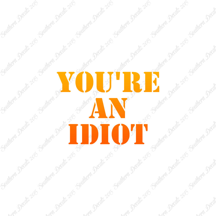 You're An Idiot