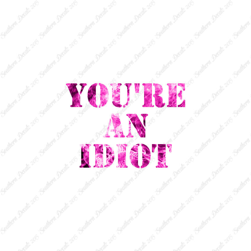 You're An Idiot
