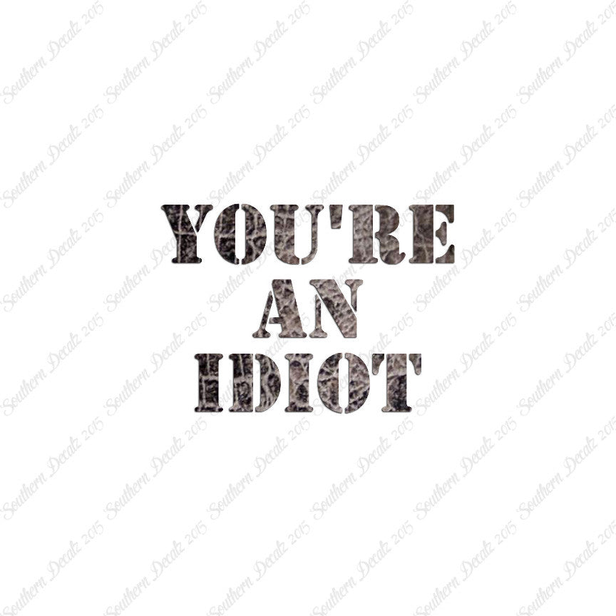 You're An Idiot