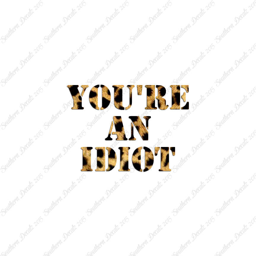 You're An Idiot