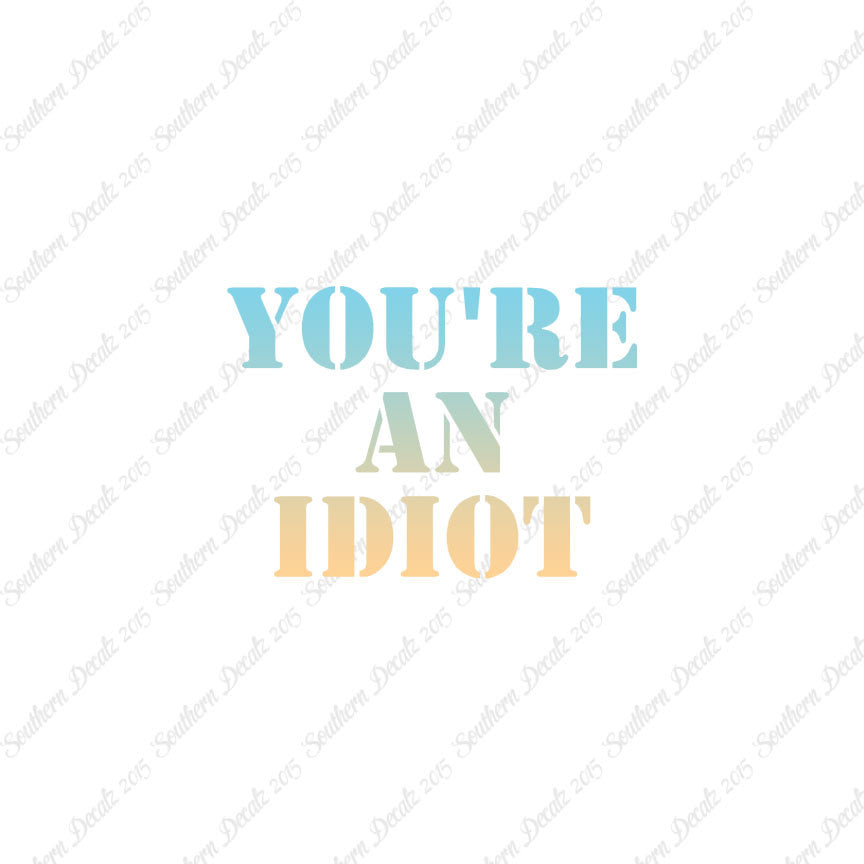 You're An Idiot