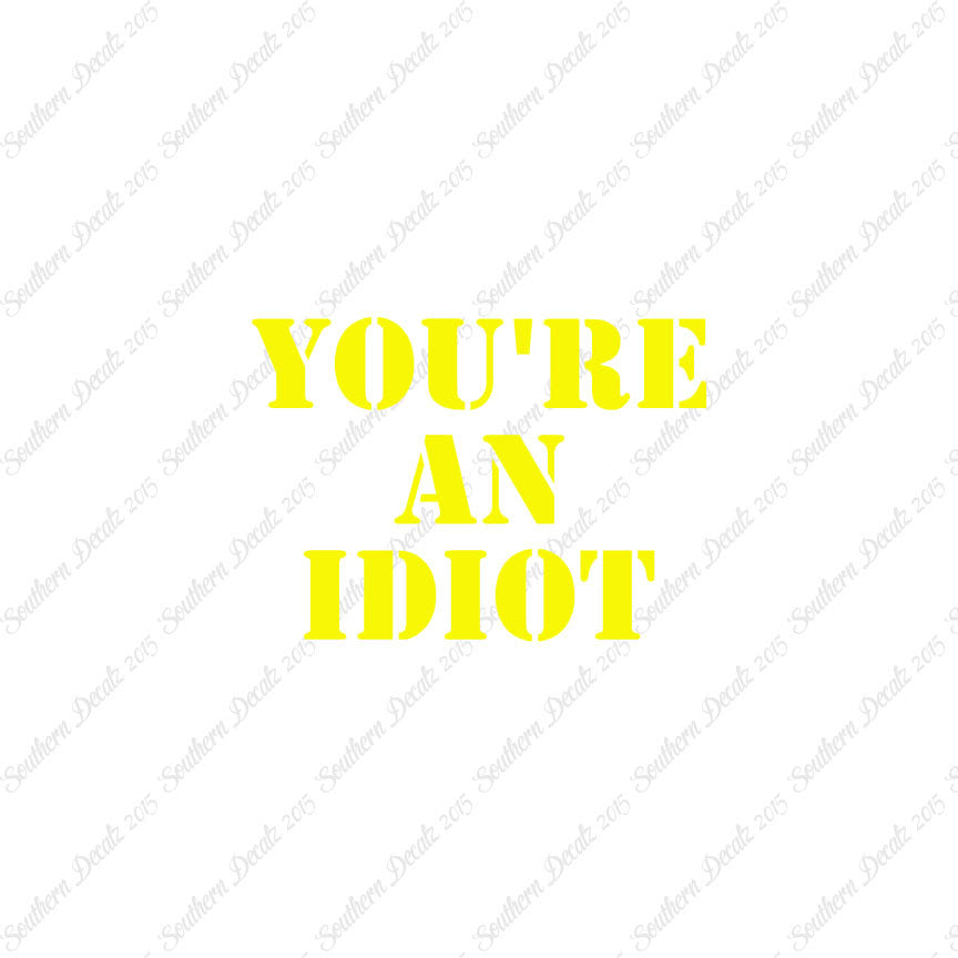 You're An Idiot