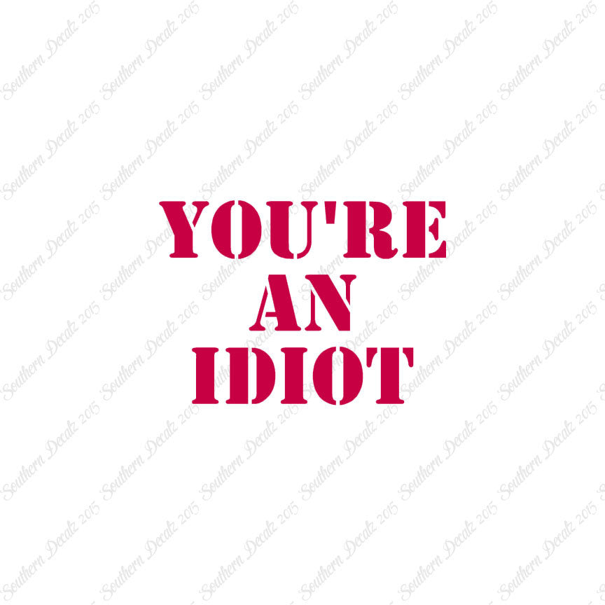 You're An Idiot