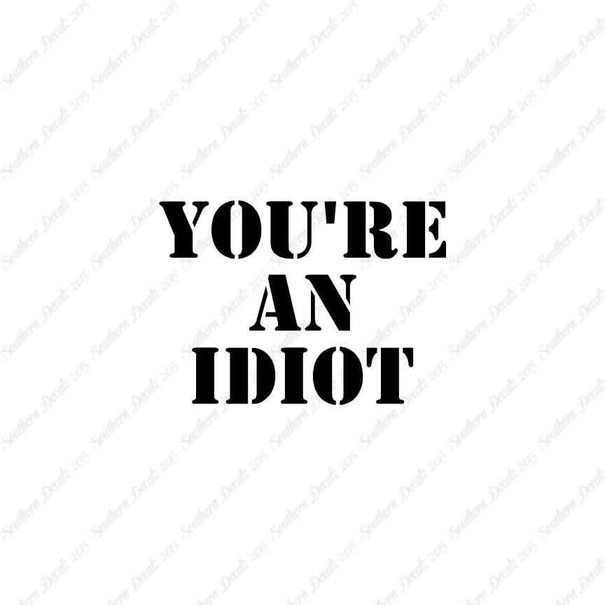 You're An Idiot