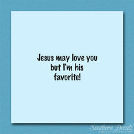 Jesus Love You I'm His Favorite