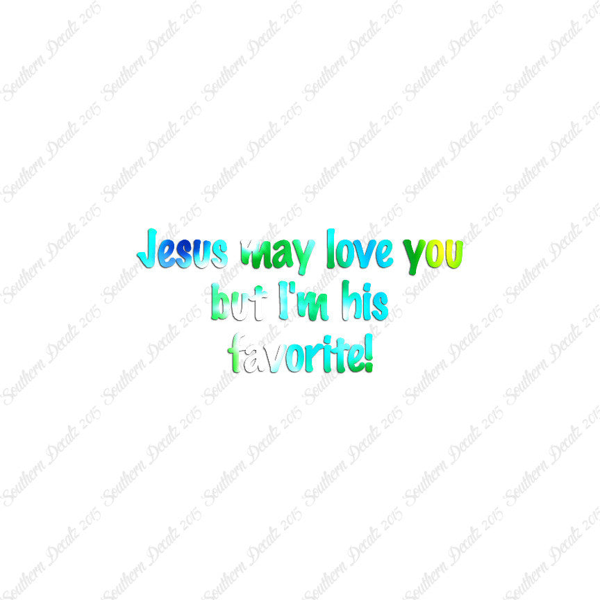 Jesus Love You I'm His Favorite