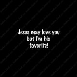 Jesus Love You I'm His Favorite