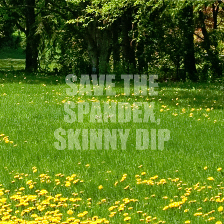 Save Spandex Skinny Dip