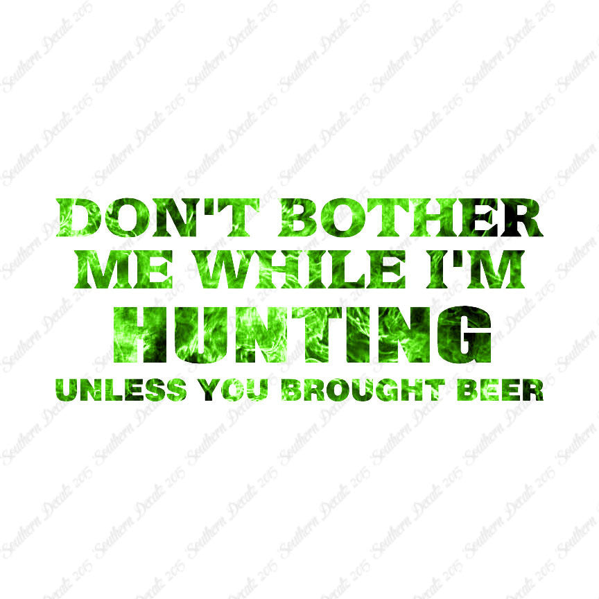 Don't Bother Me Hunting Unless Beer