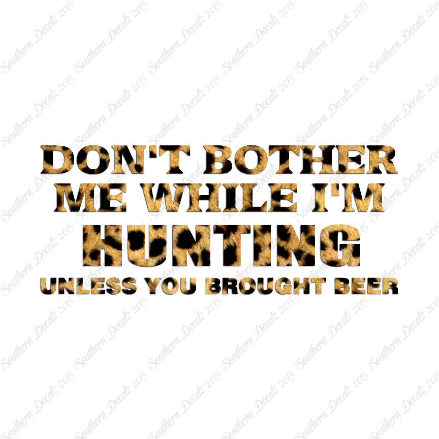 Don't Bother Me Hunting Unless Beer