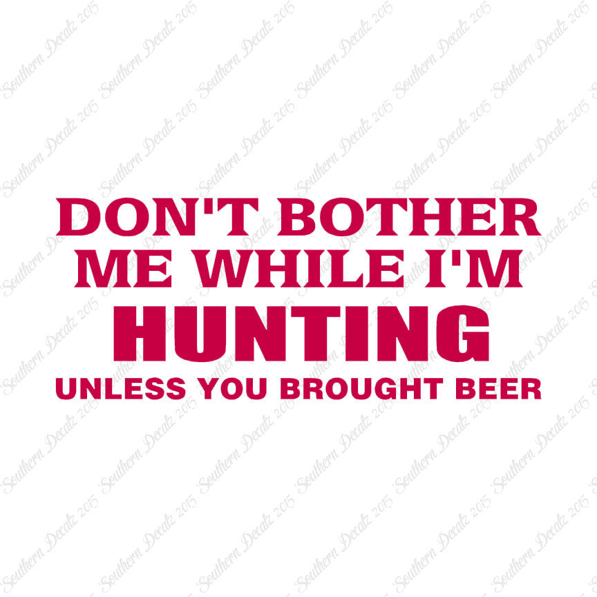 Don't Bother Me Hunting Unless Beer