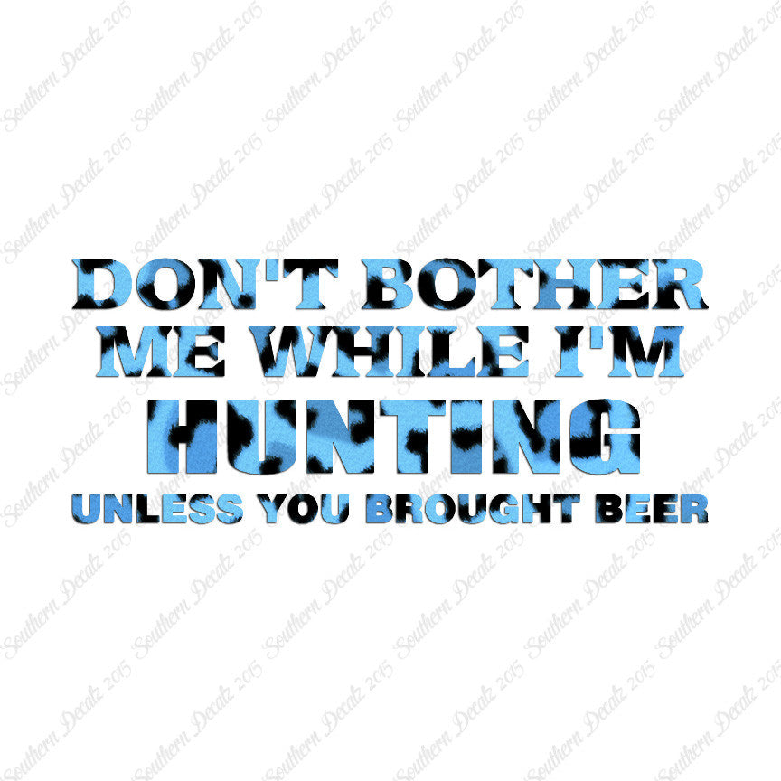 Don't Bother Me Hunting Unless Beer