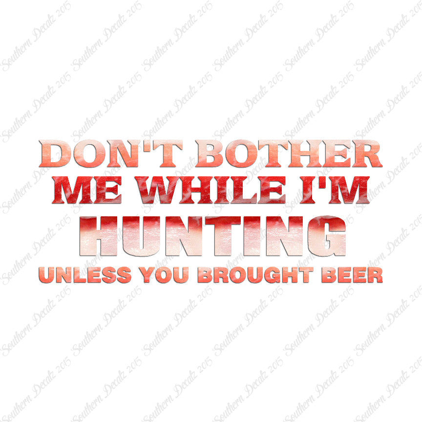 Don't Bother Me Hunting Unless Beer