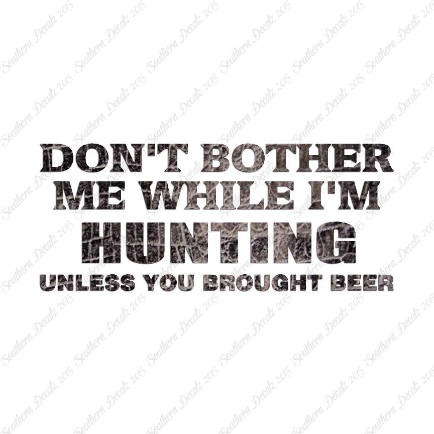 Don't Bother Me Hunting Unless Beer