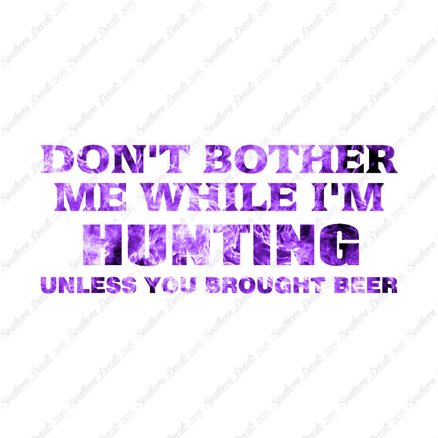 Don't Bother Me Hunting Unless Beer