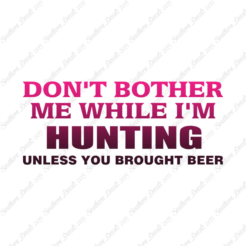Don't Bother Me Hunting Unless Beer