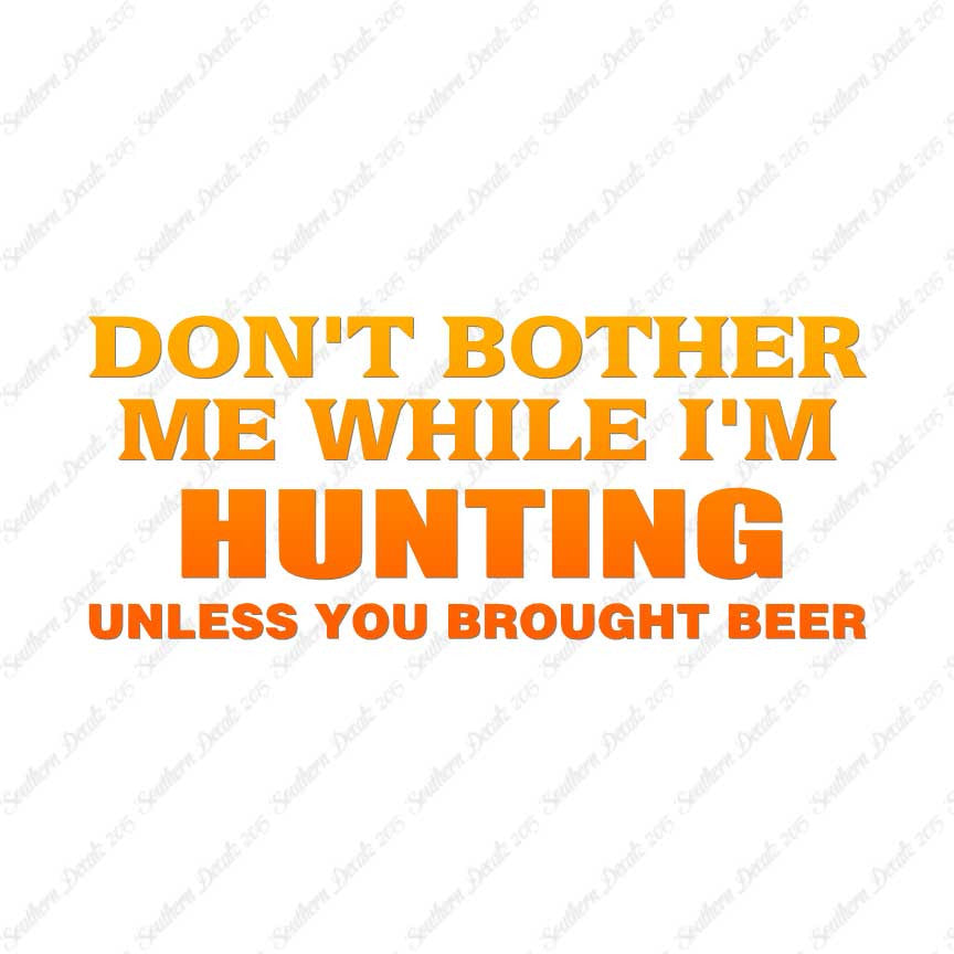 Don't Bother Me Hunting Unless Beer